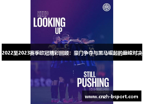 2022至2023赛季欧冠精彩回顾:豪门争夺与黑马崛起的巅峰对决 2022至2023赛季欧冠精彩回顾:豪门争夺与黑马崛起的巅峰对决