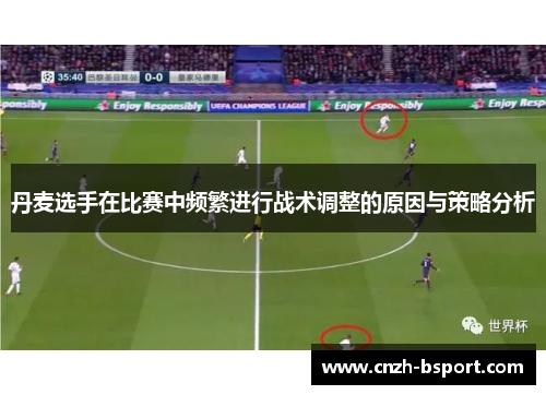 丹麦选手在比赛中频繁进行战术调整的原因与策略分析