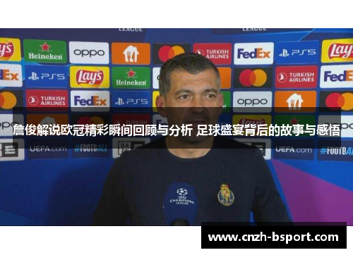 詹俊解说欧冠精彩瞬间回顾与分析 足球盛宴背后的故事与感悟 詹俊解说欧冠精彩瞬间回顾与分析 足球盛宴背后的故事与感悟