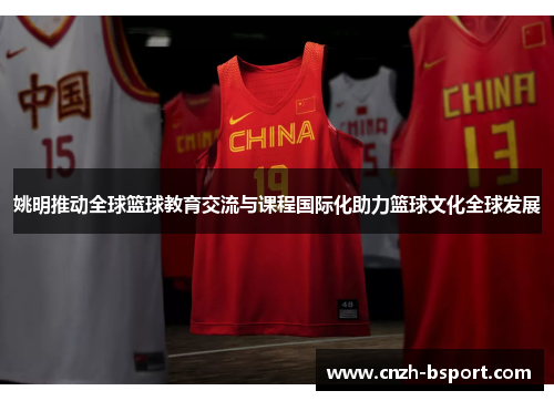 姚明推动全球篮球教育交流与课程国际化助力篮球文化全球发展 姚明推动全球篮球教育交流与课程国际化助力篮球文化全球发展
