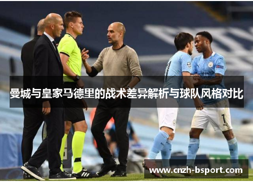 曼城与皇家马德里的战术差异解析与球队风格对比 曼城与皇家马德里的战术差异解析与球队风格对比