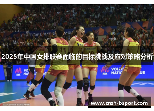 2025年中国女排联赛面临的目标挑战及应对策略分析