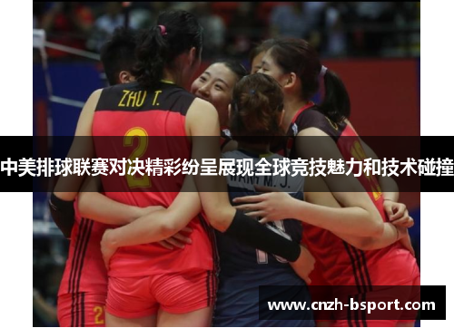 中美排球联赛对决精彩纷呈展现全球竞技魅力和技术碰撞
