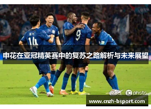 申花在亚冠精英赛中的复苏之路解析与未来展望