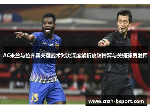 AC米兰与拉齐奥关键战术对决深度解析攻防博弈与关键球员发挥