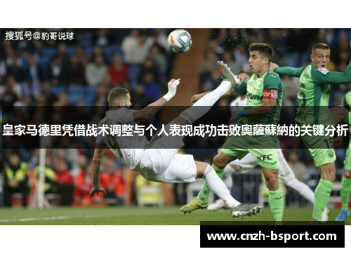 皇家马德里凭借战术调整与个人表现成功击败奧薩蘇納的关键分析 皇家马德里凭借战术调整与个人表现成功击败奧薩蘇納的关键分析
