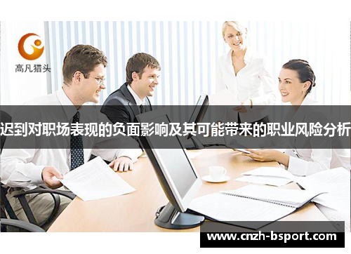 迟到对职场表现的负面影响及其可能带来的职业风险分析 迟到对职场表现的负面影响及其可能带来的职业风险分析