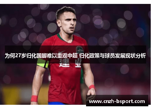 为何27岁归化国脚难以重返中超 归化政策与球员发展现状分析