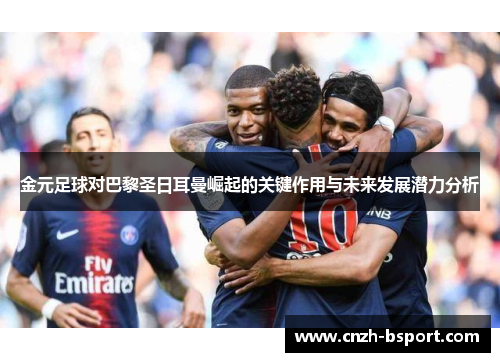 金元足球对巴黎圣日耳曼崛起的关键作用与未来发展潜力分析