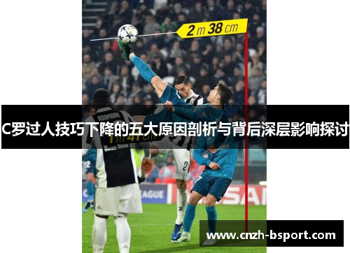 C罗过人技巧下降的五大原因剖析与背后深层影响探讨 C罗过人技巧下降的五大原因剖析与背后深层影响探讨