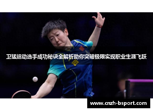 卫猛运动选手成功秘诀全解析助你突破极限实现职业生涯飞跃
