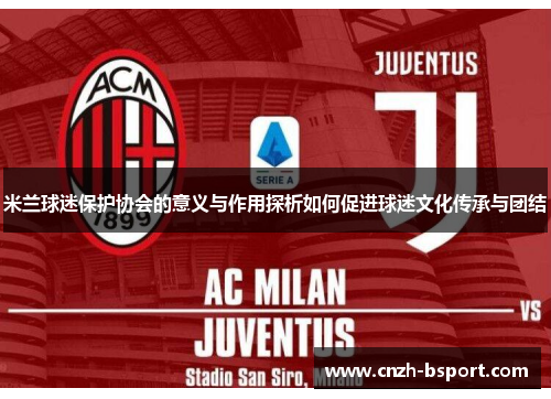 米兰球迷保护协会的意义与作用探析如何促进球迷文化传承与团结 米兰球迷保护协会的意义与作用探析如何促进球迷文化传承与团结