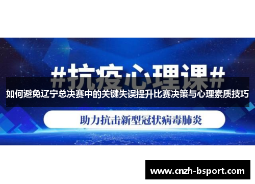 如何避免辽宁总决赛中的关键失误提升比赛决策与心理素质技巧 如何避免辽宁总决赛中的关键失误提升比赛决策与心理素质技巧