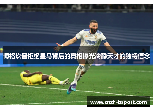 博格坎普拒绝皇马背后的真相曝光冷静天才的独特信念