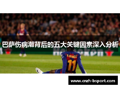 巴萨伤病潮背后的五大关键因素深入分析 巴萨伤病潮背后的五大关键因素深入分析